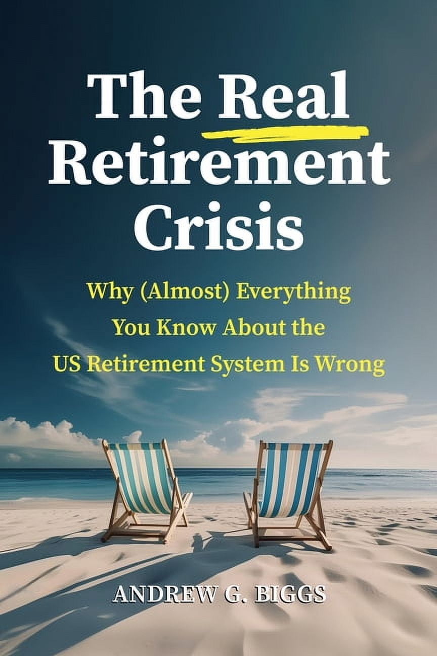 The Real Retirement Crisis: Why (Almost) Everything You Know about the ...