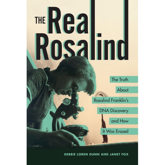 The Real Rosalind: The Truth about Rosalind Franklin's DNA Discovery and How It Was Erased, (Hardcover)
