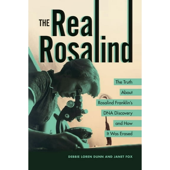 The Real Rosalind: The Truth about Rosalind Franklin's DNA Discovery and How It Was Erased, (Paperback)