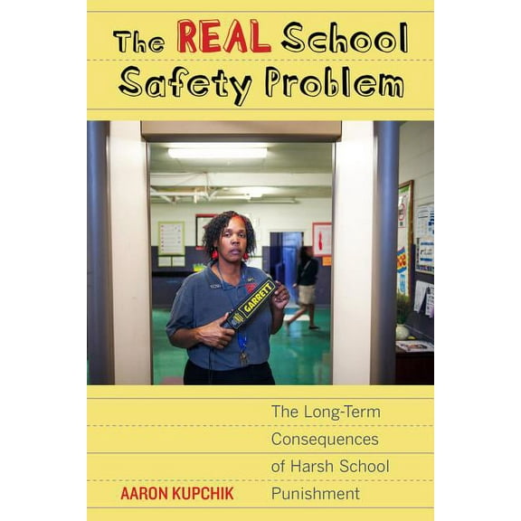 The Real School Safety Problem : The Long-Term Consequences of Harsh School Punishment (Edition 1) (Paperback)