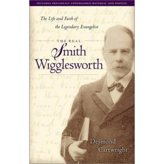 Pre-Owned The Real Smith Wigglesworth: The Life and Faith of the Legendary Evangelist (Paperback) 0800793358 9780800793357