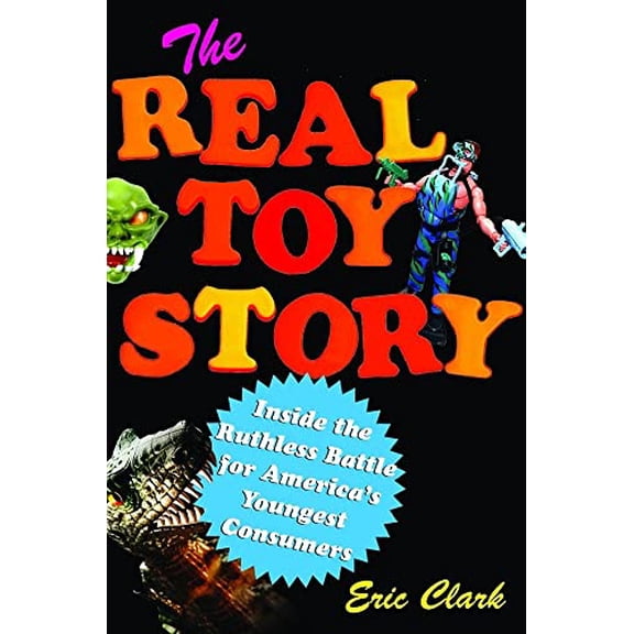 Pre-Owned The Real Toy Story: Inside the Ruthless Battle for America's Youngest Consumers (Hardcover) 0743247655 9780743247658