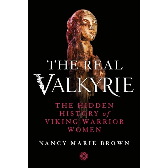 The Real Valkyrie: The Hidden History of Viking Warrior Women, (Paperback)