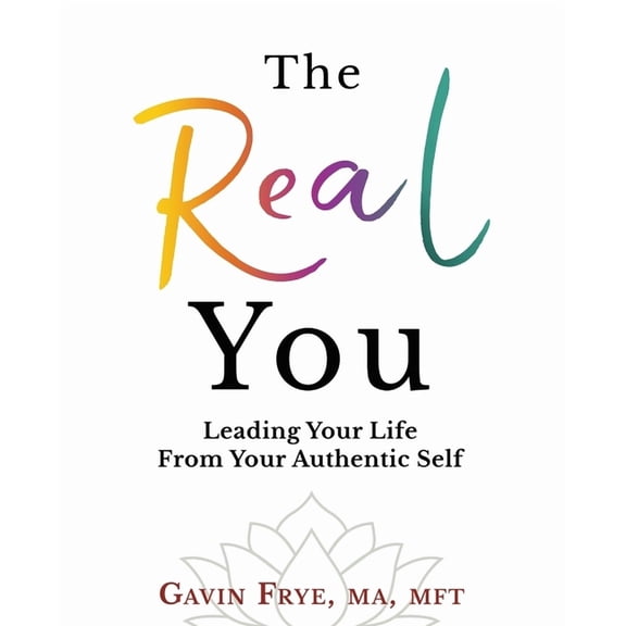 The Real You: Leading Your Life From Your Authentic Self, (Paperback)