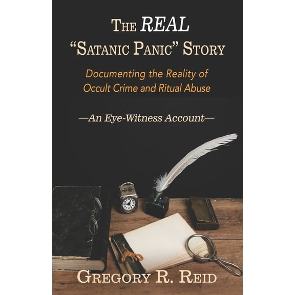 The Real "Satanic Panic" Story: Documenting the reality of occult crime and ritual abuse -An Eye-Witness Accou, (Paperback)