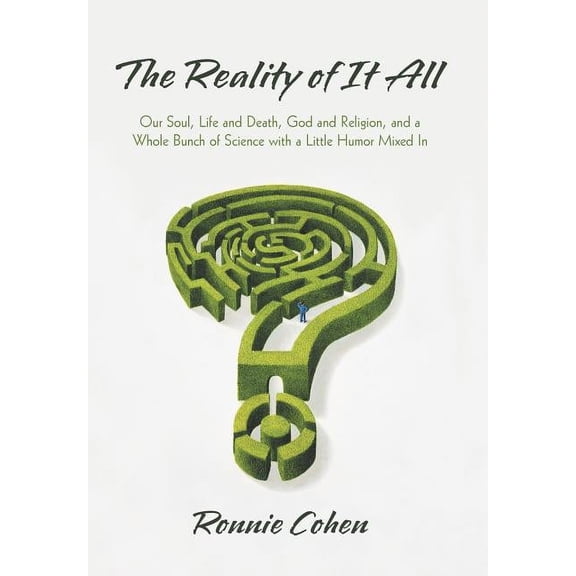 The Reality of It All: Our Soul, Life and Death, God and Religion, and a Whole Bunch of Science with a Little Humor Mixe, (Hardcover)