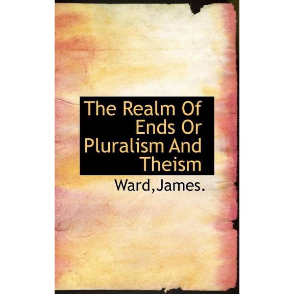 The Realm of Ends or Pluralism and Theism (Hardcover)