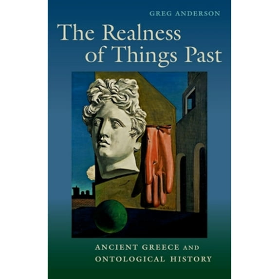 Pre-Owned The Realness of Things Past: Ancient Greece and Ontological History (Hardcover 9780190886646) by Greg Anderson