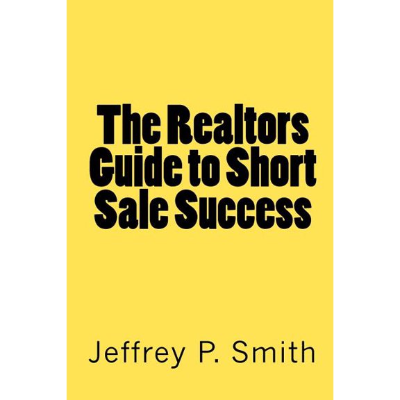 The Realtors Guide to Short Sale Success  Paperback  Jeffrey P. Smith