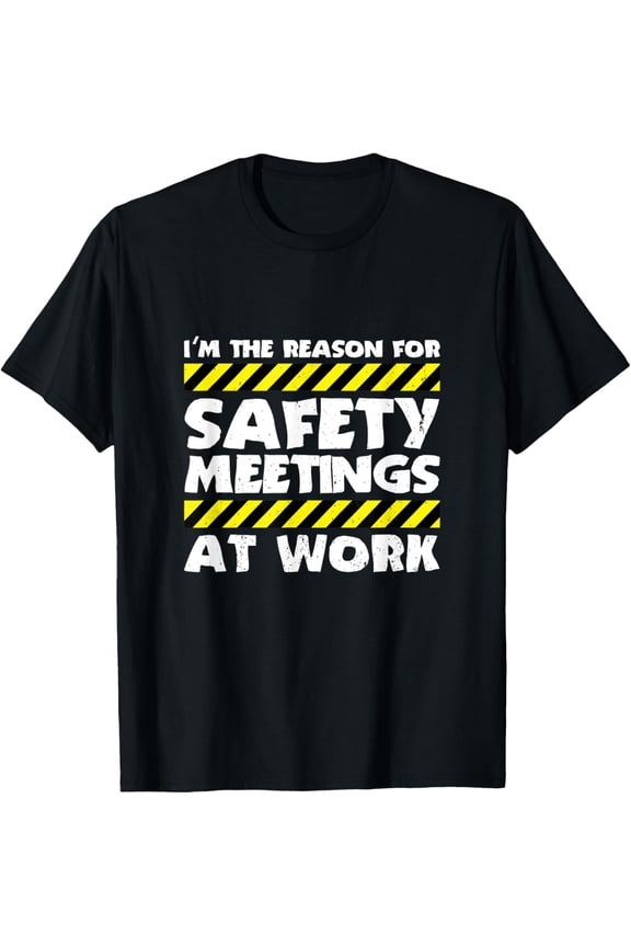 The Reason For Safety Meetings At Work Construction Job T-Shirt