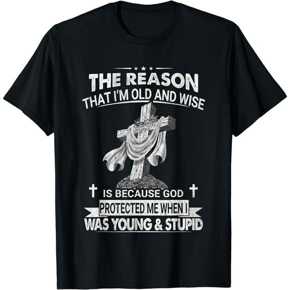 The Reason I'm Old And Wise Is Because God Protected, Me T-Shirt mens t hirt men,black,women,misfits,journey ,boys