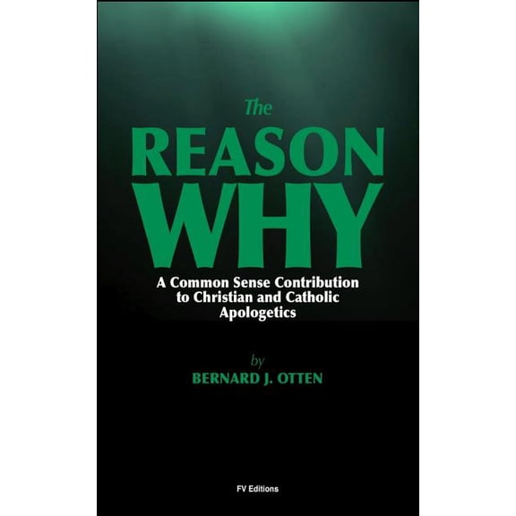 The Reason Why : A Common Sense Contribution to Christian and Catholic Apologetics (Paperback)