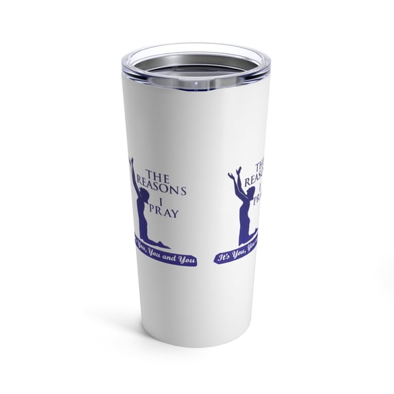 The Reasons I Pray Tumblers (20oz & 30Oz)