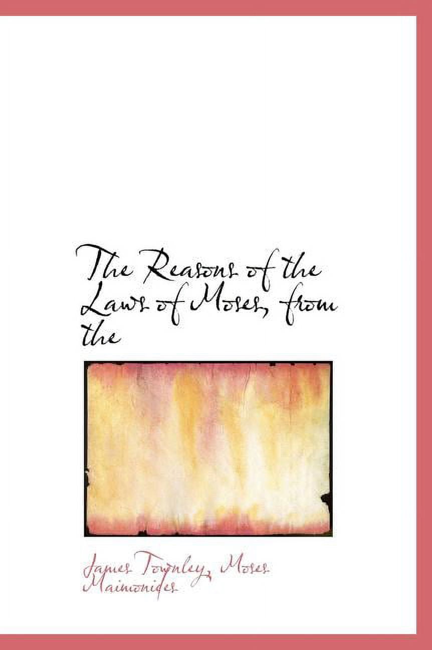 The Reasons of the Laws of Moses, from the (Hardcover)