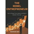 thumbnail image 1 of The Rebel Entrepreneur: How to Disrupt Your Industry and Build a Business That Lasts, (Paperback), 1 of 1