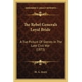 thumbnail image 1 of The Rebel Generals Loyal Bride : A True Picture Of Scenes In The Late Civil War (1873) (Paperback), 1 of 1