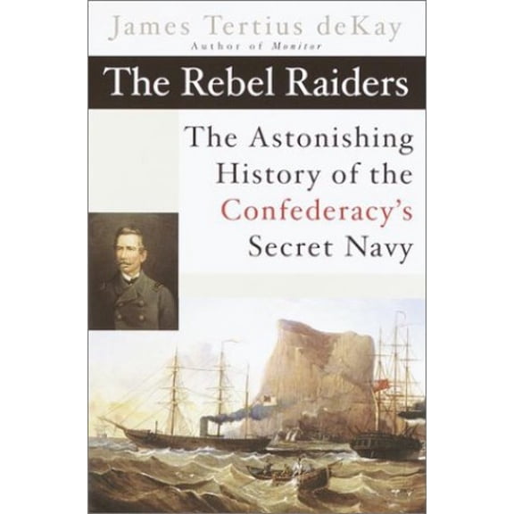 Pre-Owned The Rebel Raiders: The Astonishing History of the Confedracy's Secret Navy Paperback