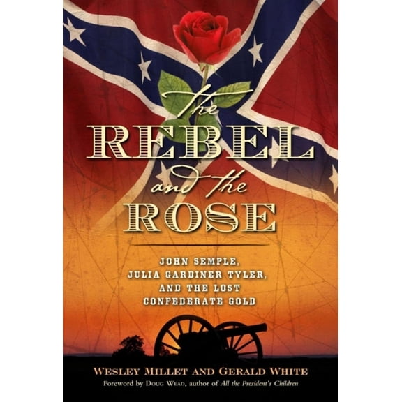 Pre-Owned The Rebel and the Rose: James A. Semple, Julia Gardiner Tyler, and the Lost Confederate Gold (Hardcover) 1581825838 9781581825831