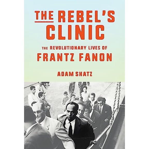 Pre-Owned The Rebel's Clinic: The Revolutionary Lives of Frantz Fanon (Hardcover) 0374176426 9780374176426