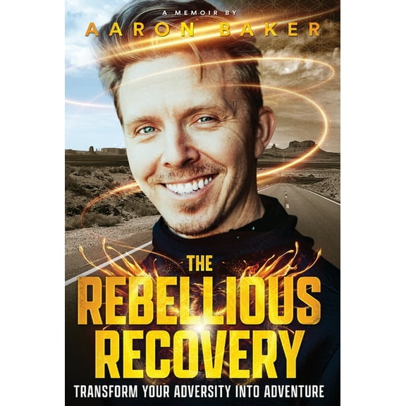The Rebellious Recovery: Transform Your Adversity Into Adventure, (Hardcover)