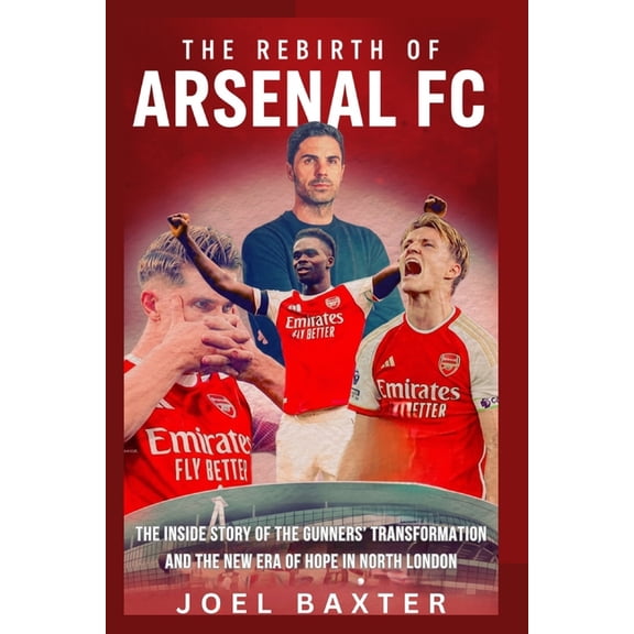 The Rebirth of Arsenal Football Club: The Inside Story of the Gunners' Transformation and the New Era of Hope in No, (Paperback)