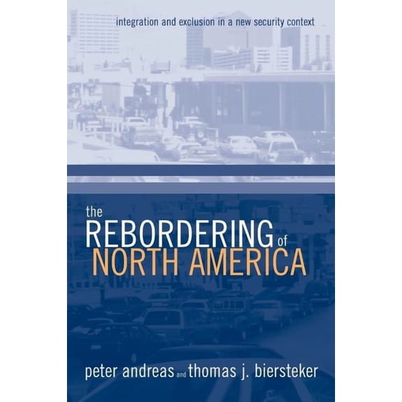 The Rebordering of North America: Integration and Exclusion in a New Security Context, (Paperback)