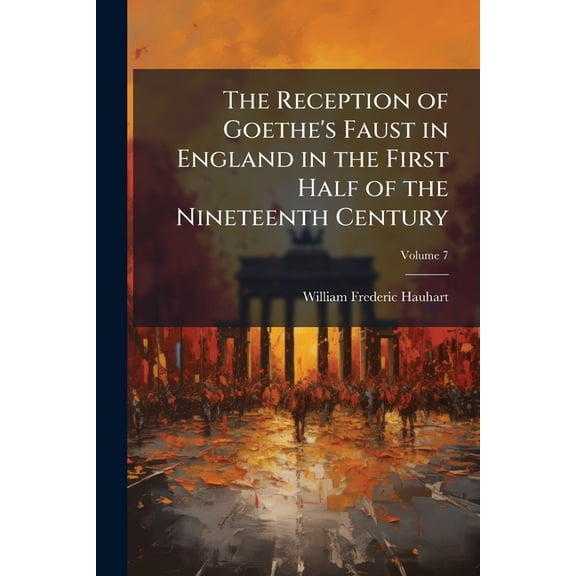 The Reception of Goethe's Faust in England in the First Half of the Nineteenth Century, Volume 7 (Paperback)
