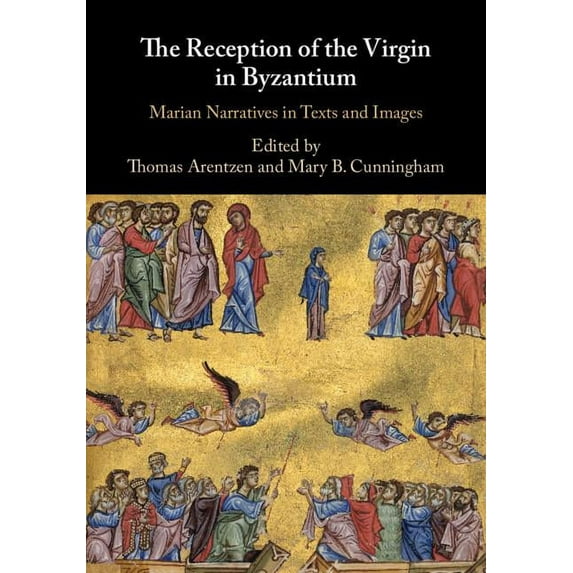 The Reception of the Virgin in Byzantium: Marian Narratives in Texts and Images, (Hardcover)