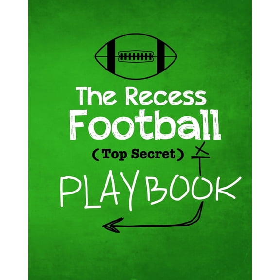 The Recess Football Playbook: The (Top Secret) Playbook for recess and backyard fun. Football fanatic kids will love bei, (Paperback)