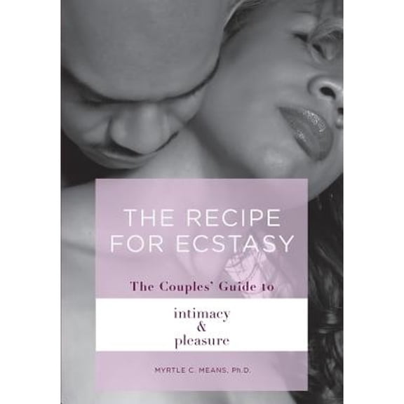The Recipe for Ecstasy: A Couples' Guide to Intimacy and Pleasure (Paperback) by Myrtle C Means Ph D