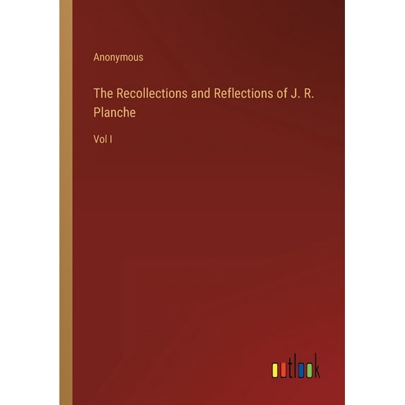 The Recollections and Reflections of J. R. Planche : Vol I (Paperback)