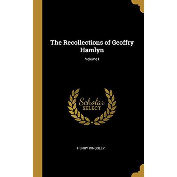 The Recollections of Geoffry Hamlyn; Volume I Hardcover 0469137290 9780469137295 Henry Kingsley