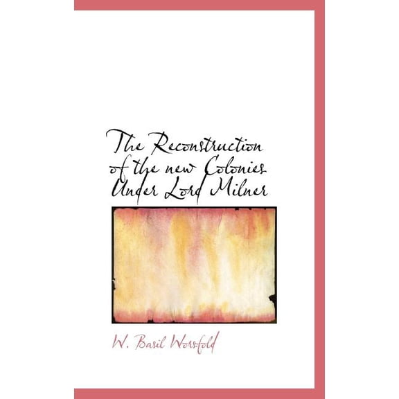 The Reconstruction of the new Colonies Under Lord Milner (Hardcover)