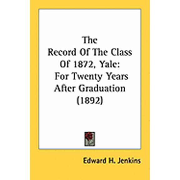 The Record Of The Class Of 1872, Yale : For Twenty Years After Graduation (1892) (Paperback)