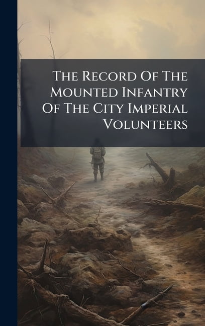 The Record Of The Mounted Infantry Of The City Imperial Volunteers, (Hardcover)