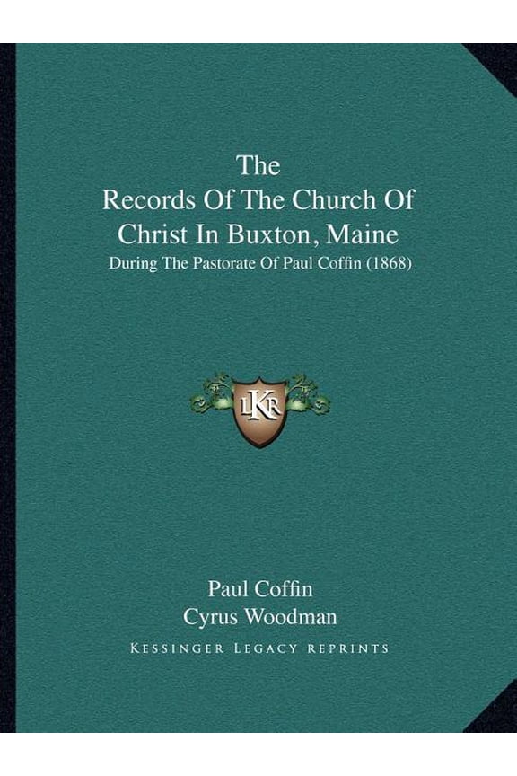 The Records Of The Church Of Christ In Buxton, Maine: During The Pastorate Of Paul Coffin (1868), (Paperback)