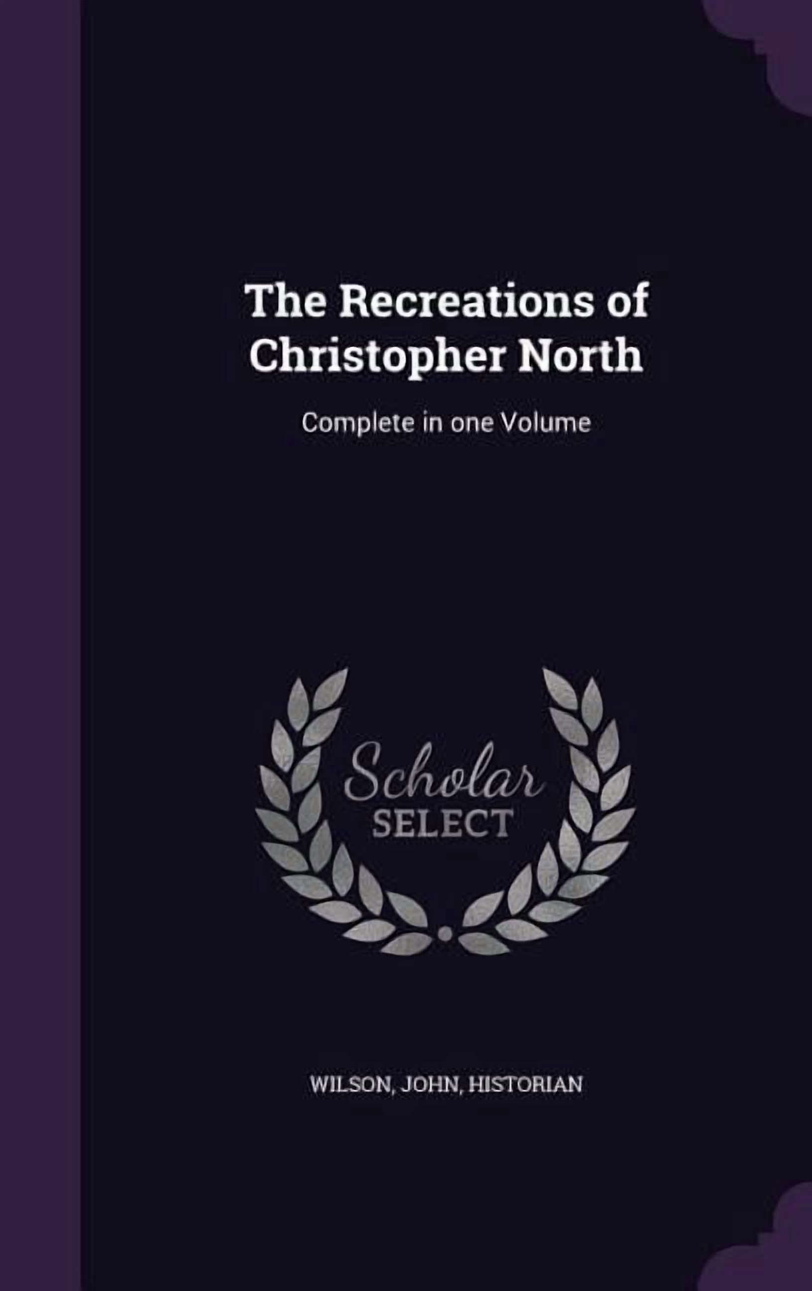 The Recreations of Christopher North : Complete in one Volume ...
