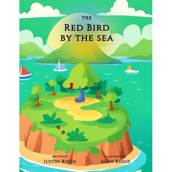 The Red Bird by the Sea: Written by Justin Riggs & Illustrated by Alan Riggs, (Paperback)