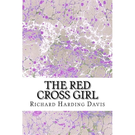 The Red Cross Girl : (richard Harding Davis Classics Collection)