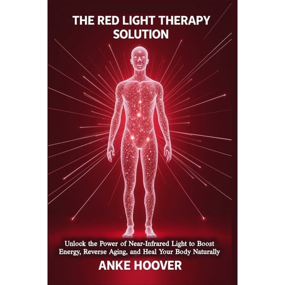 The Red Light Therapy Solution: Unlock the Power of Near-Infrared Light to Boost Energy, Reverse Aging, and Heal Your Bo, (Paperback)