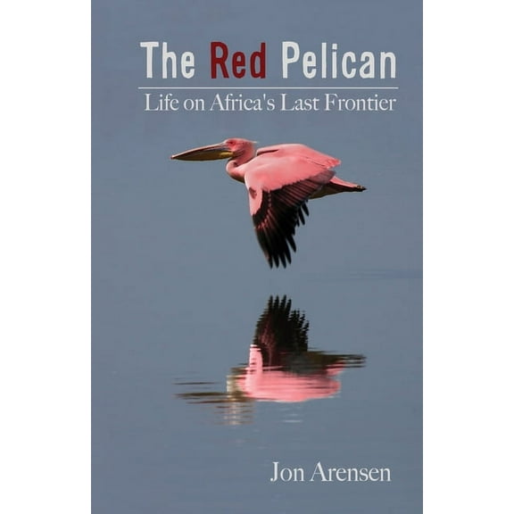 The Red Pelican: Life on Africa's Last Frontier, (Paperback)