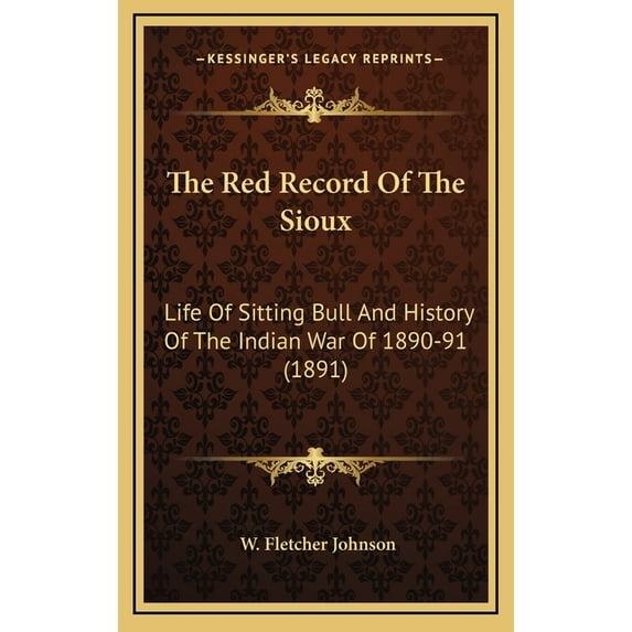 The Red Record Of The Sioux : Life Of Sitting Bull And History Of The Indian War Of 1890-91 (1891) (Hardcover)