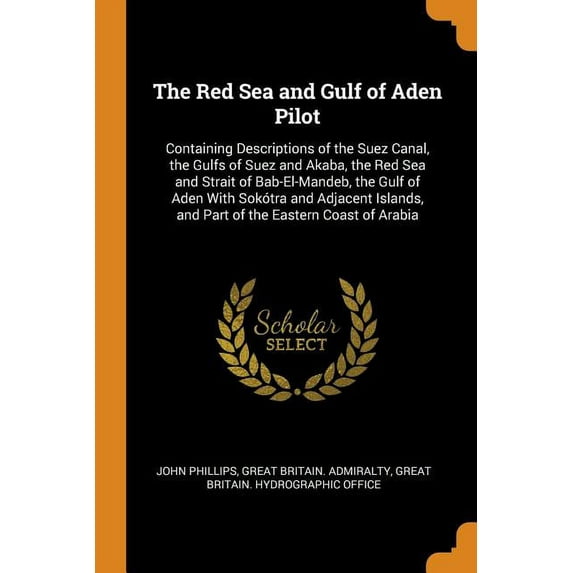 The Red Sea and Gulf of Aden Pilot : Containing Descriptions of the Suez Canal, the Gulfs of Suez and Akaba, the Red Sea and Strait of Bab-El-Mandeb, the Gulf of Aden with Sokótra and Adjacent Islands, and Part of the Eastern Coast of Arabia (Paperback)