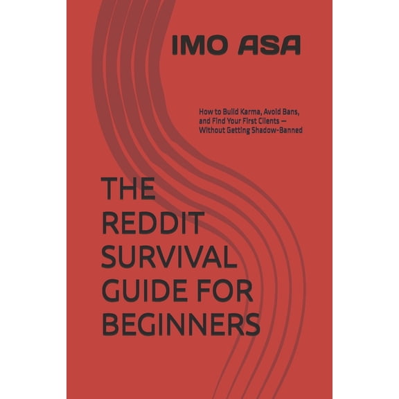 The Reddit Survival Guide for Beginners: How to Build Karma, Avoid Bans, and Find Your First Clients - Without Getting S, (Paperback)