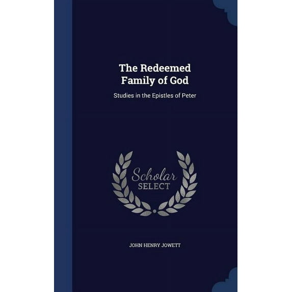 The Redeemed Family of God: Studies in the Epistles of Peter Hardcover 134016437X 9781340164379 John Henry Jowett