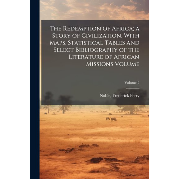 The Redemption of Africa; a Story of Civilization, With Maps, Statistical Tables and Select Bibliography of the Literatu, (Paperback)