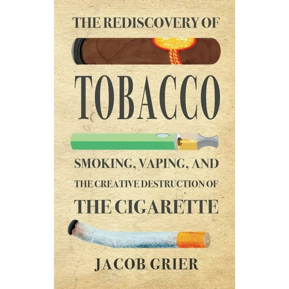 The Rediscovery of Tobacco: Smoking, Vaping, and the Creative Destruction of the Cigarette, (Hardcover)