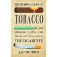 thumbnail image 1 of The Rediscovery of Tobacco: Smoking, Vaping, and the Creative Destruction of the Cigarette (Hardcover) by Jacob Grier, 1 of 1