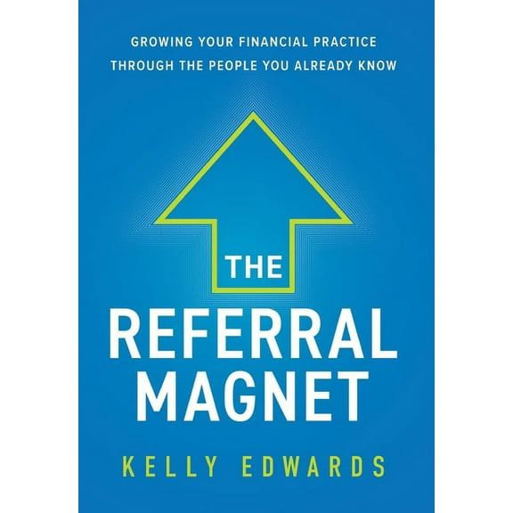 The Referral Magnet: Growing Your Financial Practice Through the People You Already Know, (Hardcover)