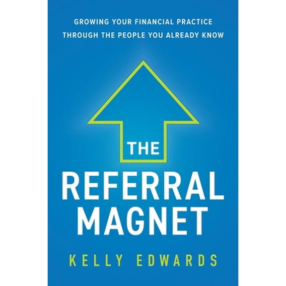 Pre-Owned The Referral Magnet: Growing Your Financial Practice Through the People You Already Know (Paperback) 1544509723 9781544509723